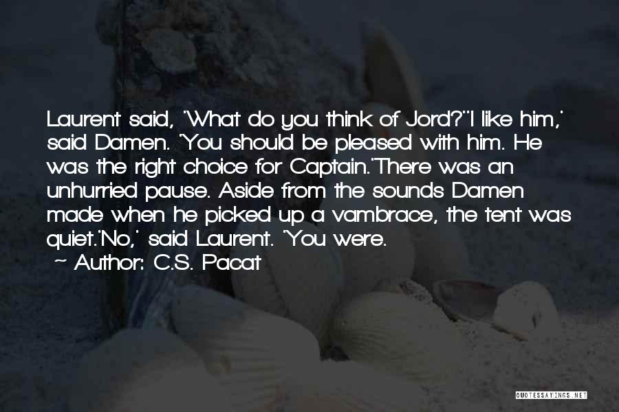 C.S. Pacat Quotes: Laurent Said, 'what Do You Think Of Jord?''i Like Him,' Said Damen. 'you Should Be Pleased With Him. He Was