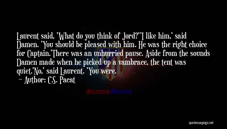 C.S. Pacat Quotes: Laurent Said, 'what Do You Think Of Jord?''i Like Him,' Said Damen. 'you Should Be Pleased With Him. He Was