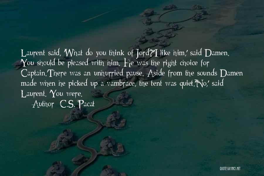 C.S. Pacat Quotes: Laurent Said, 'what Do You Think Of Jord?''i Like Him,' Said Damen. 'you Should Be Pleased With Him. He Was
