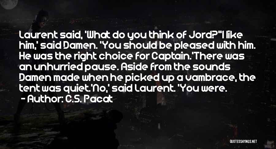 C.S. Pacat Quotes: Laurent Said, 'what Do You Think Of Jord?''i Like Him,' Said Damen. 'you Should Be Pleased With Him. He Was