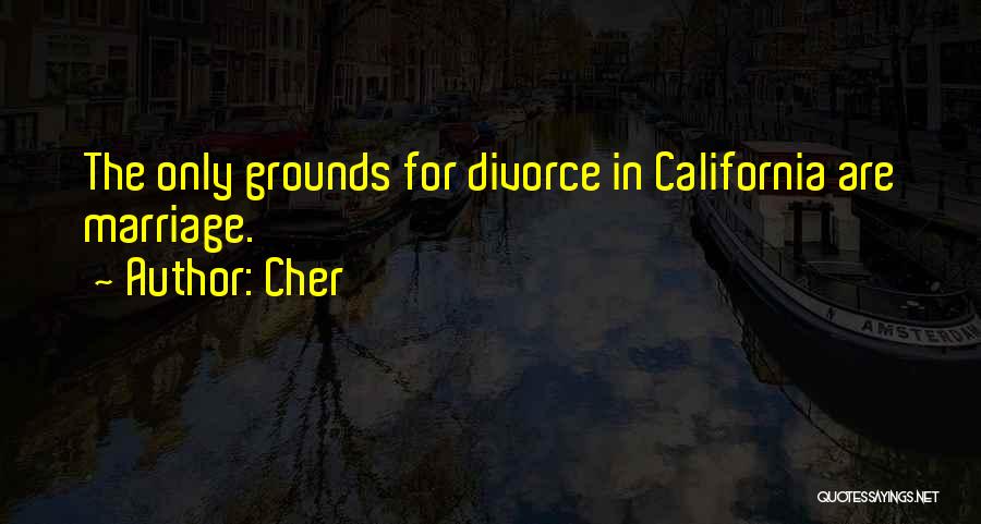 Cher Quotes: The Only Grounds For Divorce In California Are Marriage.