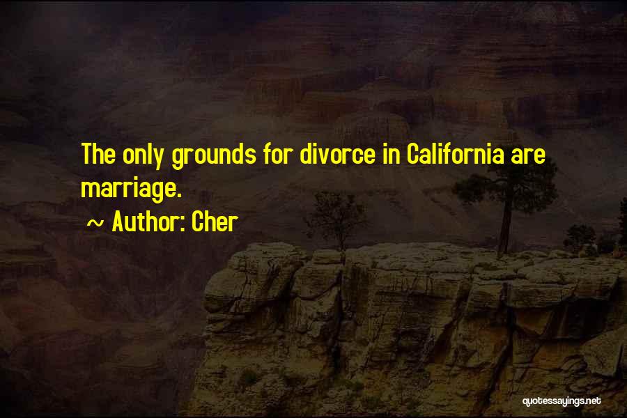 Cher Quotes: The Only Grounds For Divorce In California Are Marriage.