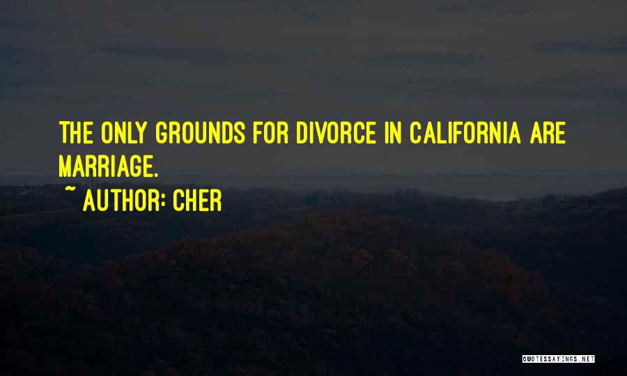 Cher Quotes: The Only Grounds For Divorce In California Are Marriage.