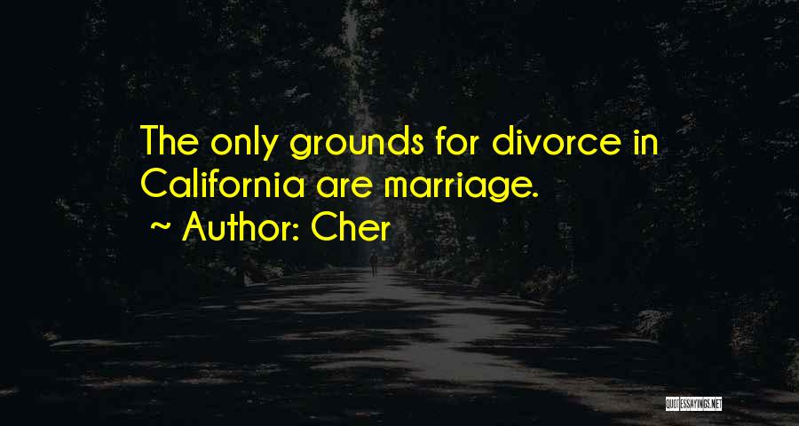 Cher Quotes: The Only Grounds For Divorce In California Are Marriage.