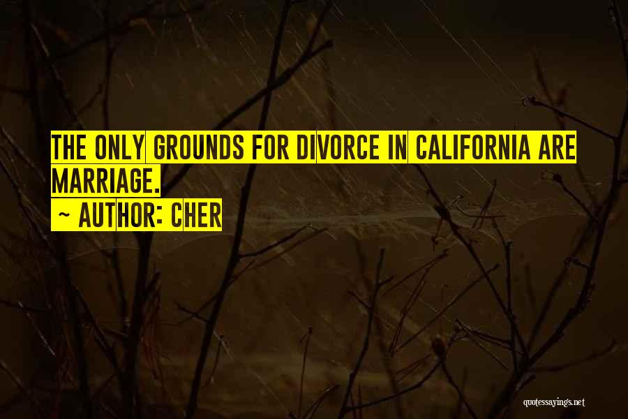 Cher Quotes: The Only Grounds For Divorce In California Are Marriage.