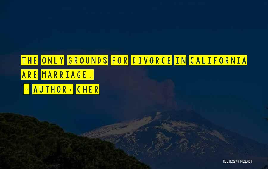 Cher Quotes: The Only Grounds For Divorce In California Are Marriage.