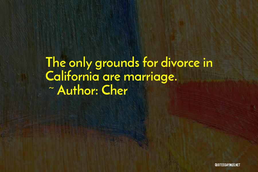 Cher Quotes: The Only Grounds For Divorce In California Are Marriage.