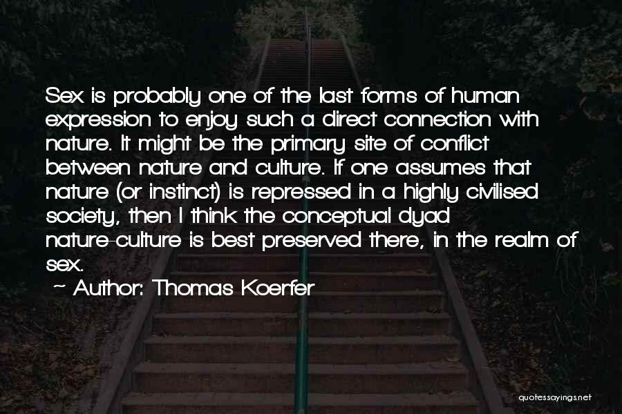 Thomas Koerfer Quotes: Sex Is Probably One Of The Last Forms Of Human Expression To Enjoy Such A Direct Connection With Nature. It