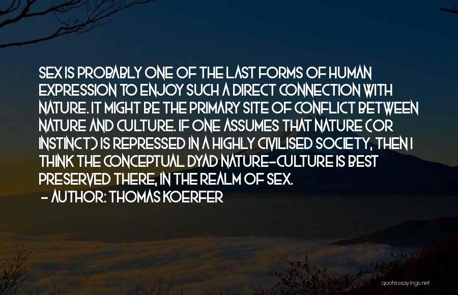 Thomas Koerfer Quotes: Sex Is Probably One Of The Last Forms Of Human Expression To Enjoy Such A Direct Connection With Nature. It