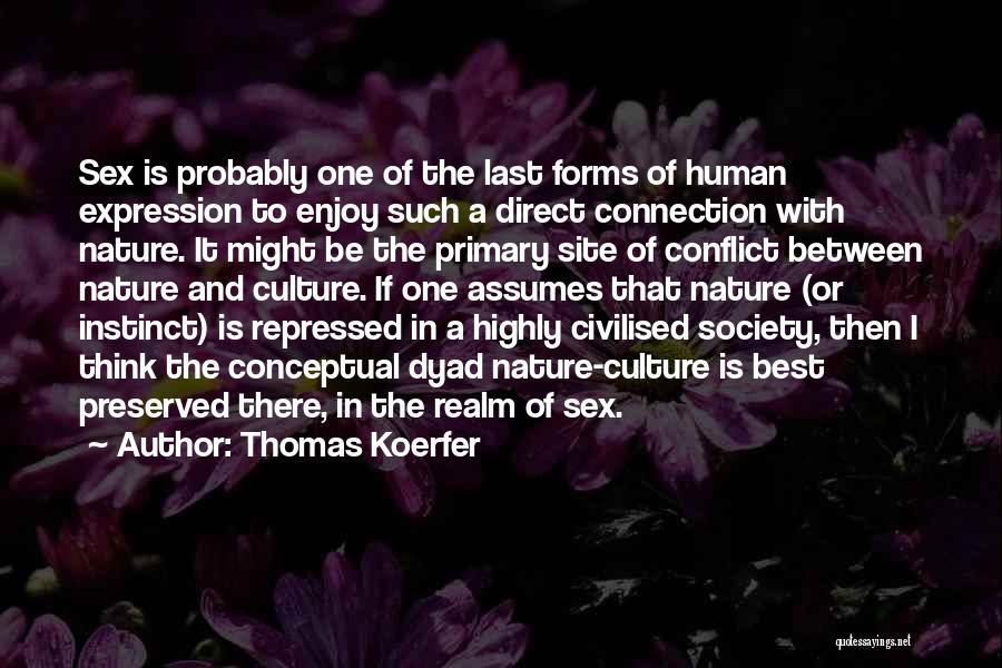 Thomas Koerfer Quotes: Sex Is Probably One Of The Last Forms Of Human Expression To Enjoy Such A Direct Connection With Nature. It