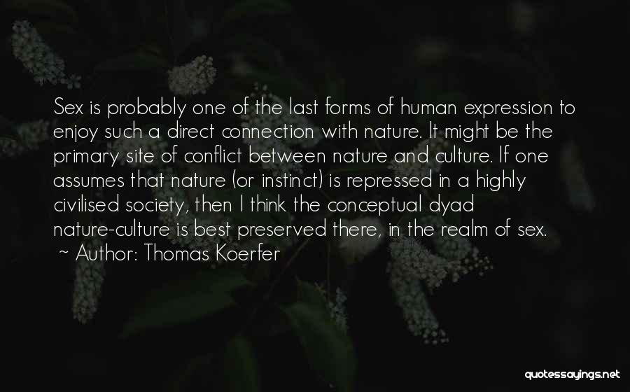 Thomas Koerfer Quotes: Sex Is Probably One Of The Last Forms Of Human Expression To Enjoy Such A Direct Connection With Nature. It