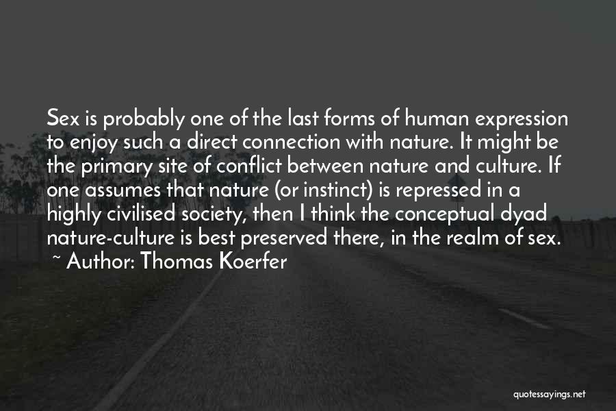 Thomas Koerfer Quotes: Sex Is Probably One Of The Last Forms Of Human Expression To Enjoy Such A Direct Connection With Nature. It