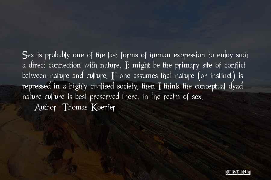 Thomas Koerfer Quotes: Sex Is Probably One Of The Last Forms Of Human Expression To Enjoy Such A Direct Connection With Nature. It