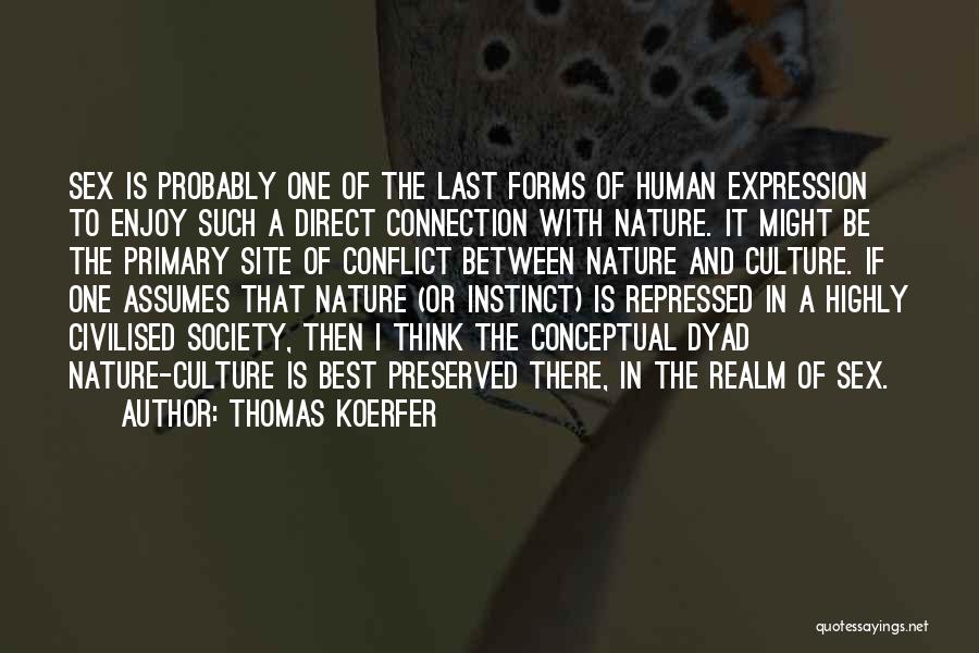 Thomas Koerfer Quotes: Sex Is Probably One Of The Last Forms Of Human Expression To Enjoy Such A Direct Connection With Nature. It