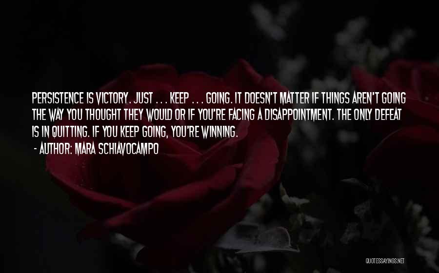 Mara Schiavocampo Quotes: Persistence Is Victory. Just . . . Keep . . . Going. It Doesn't Matter If Things Aren't Going The