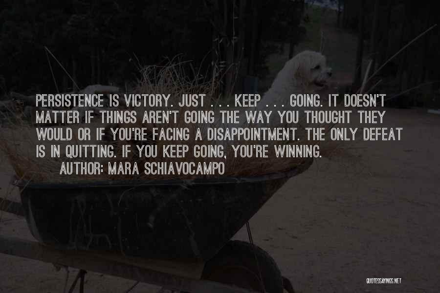 Mara Schiavocampo Quotes: Persistence Is Victory. Just . . . Keep . . . Going. It Doesn't Matter If Things Aren't Going The