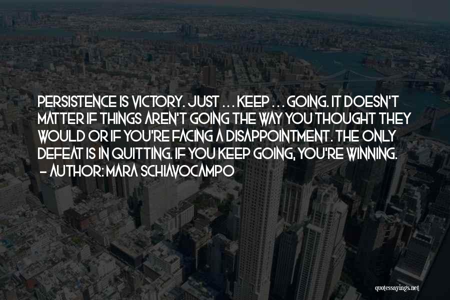 Mara Schiavocampo Quotes: Persistence Is Victory. Just . . . Keep . . . Going. It Doesn't Matter If Things Aren't Going The