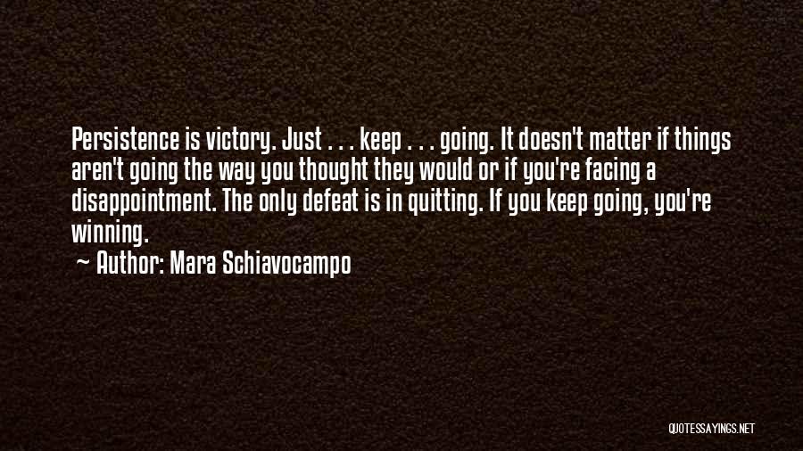 Mara Schiavocampo Quotes: Persistence Is Victory. Just . . . Keep . . . Going. It Doesn't Matter If Things Aren't Going The