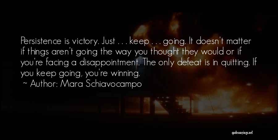 Mara Schiavocampo Quotes: Persistence Is Victory. Just . . . Keep . . . Going. It Doesn't Matter If Things Aren't Going The
