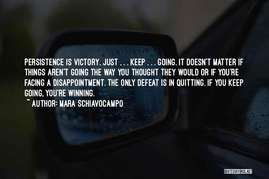 Mara Schiavocampo Quotes: Persistence Is Victory. Just . . . Keep . . . Going. It Doesn't Matter If Things Aren't Going The
