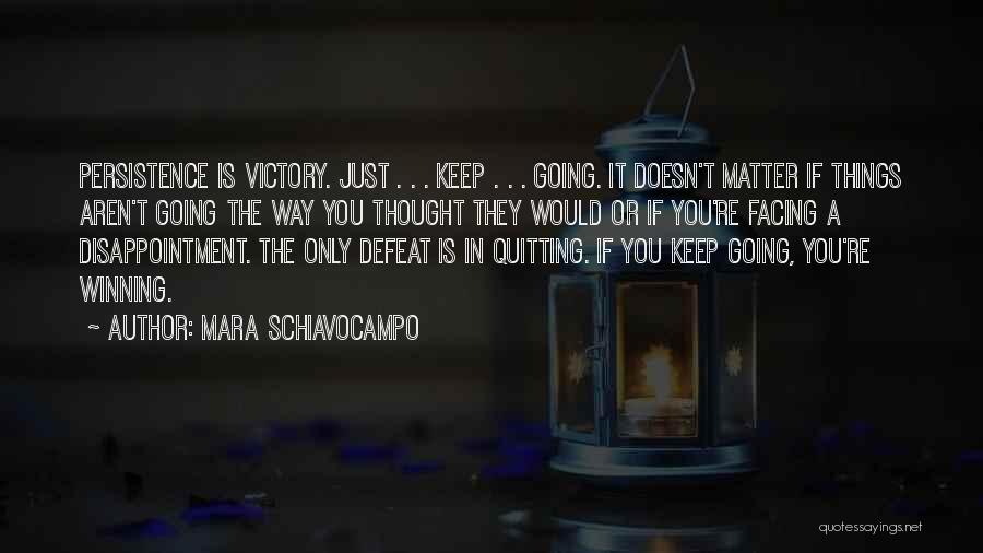 Mara Schiavocampo Quotes: Persistence Is Victory. Just . . . Keep . . . Going. It Doesn't Matter If Things Aren't Going The