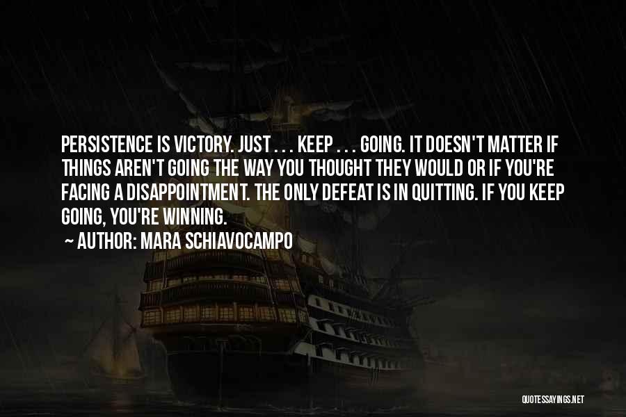 Mara Schiavocampo Quotes: Persistence Is Victory. Just . . . Keep . . . Going. It Doesn't Matter If Things Aren't Going The