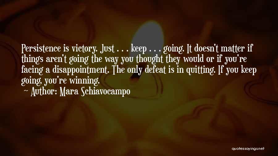 Mara Schiavocampo Quotes: Persistence Is Victory. Just . . . Keep . . . Going. It Doesn't Matter If Things Aren't Going The