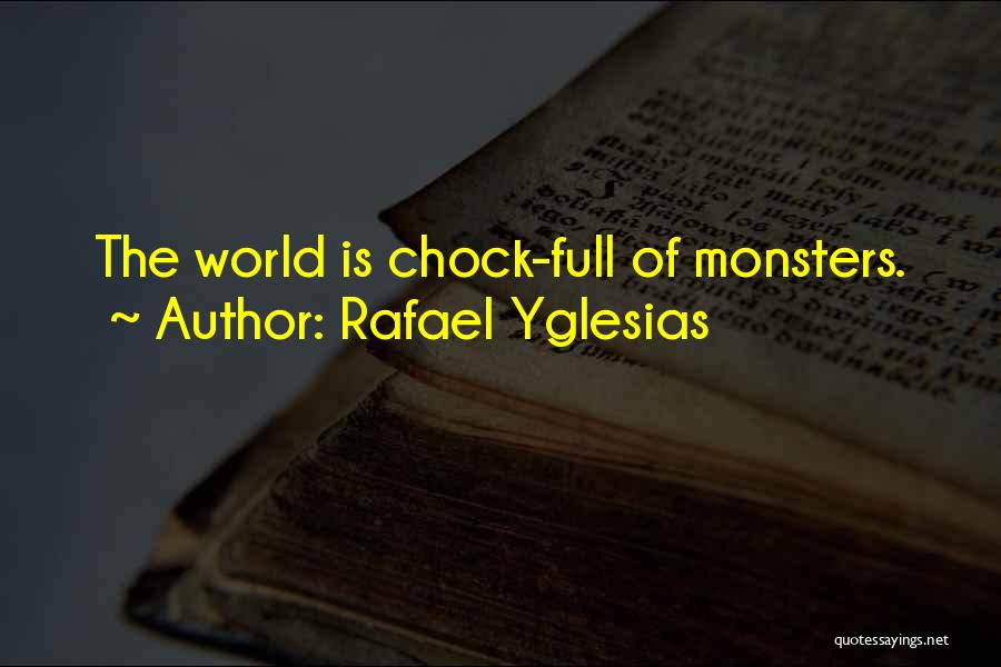 Rafael Yglesias Quotes: The World Is Chock-full Of Monsters.