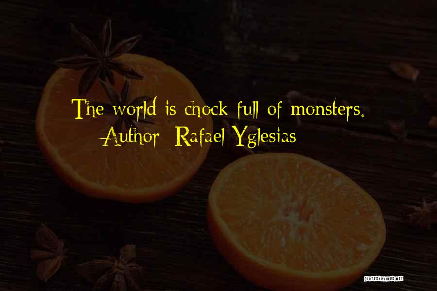 Rafael Yglesias Quotes: The World Is Chock-full Of Monsters.
