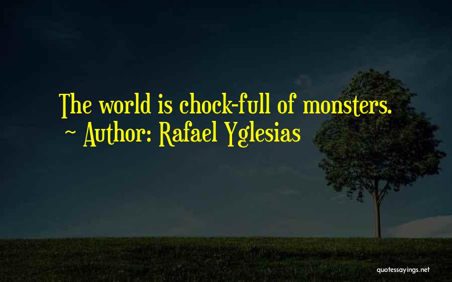 Rafael Yglesias Quotes: The World Is Chock-full Of Monsters.