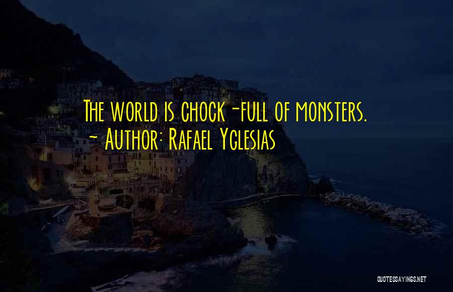 Rafael Yglesias Quotes: The World Is Chock-full Of Monsters.