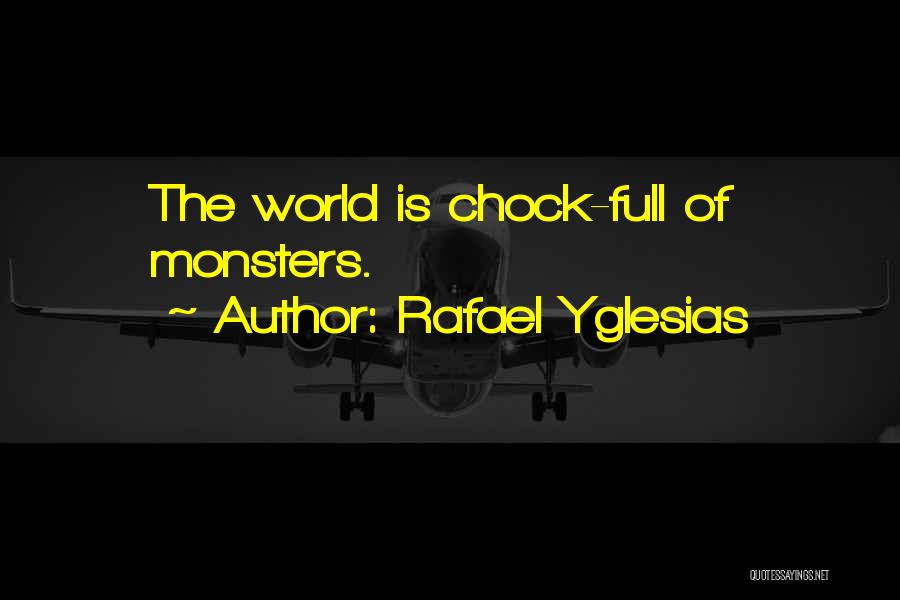 Rafael Yglesias Quotes: The World Is Chock-full Of Monsters.
