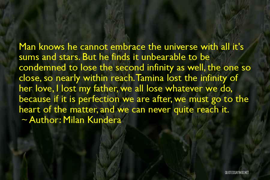 Milan Kundera Quotes: Man Knows He Cannot Embrace The Universe With All It's Sums And Stars. But He Finds It Unbearable To Be
