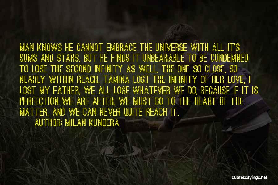 Milan Kundera Quotes: Man Knows He Cannot Embrace The Universe With All It's Sums And Stars. But He Finds It Unbearable To Be