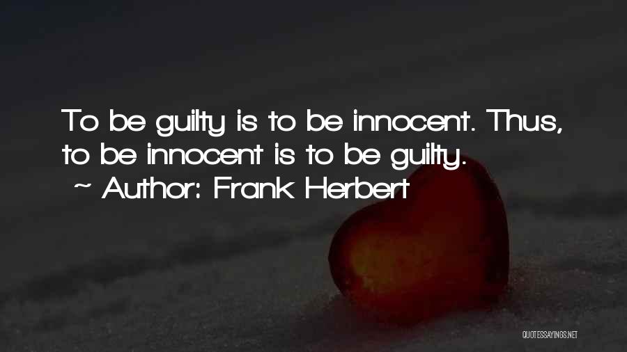 Frank Herbert Quotes: To Be Guilty Is To Be Innocent. Thus, To Be Innocent Is To Be Guilty.