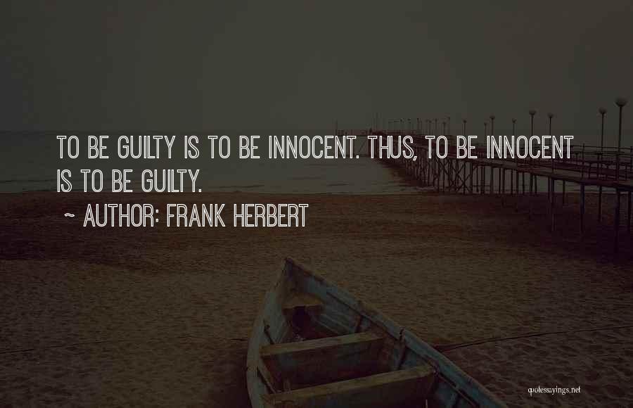 Frank Herbert Quotes: To Be Guilty Is To Be Innocent. Thus, To Be Innocent Is To Be Guilty.