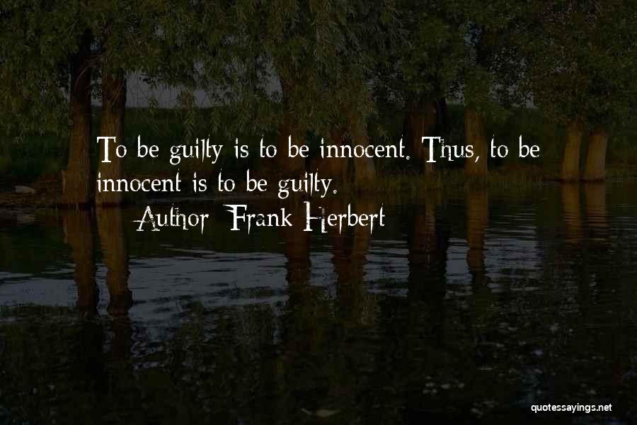 Frank Herbert Quotes: To Be Guilty Is To Be Innocent. Thus, To Be Innocent Is To Be Guilty.