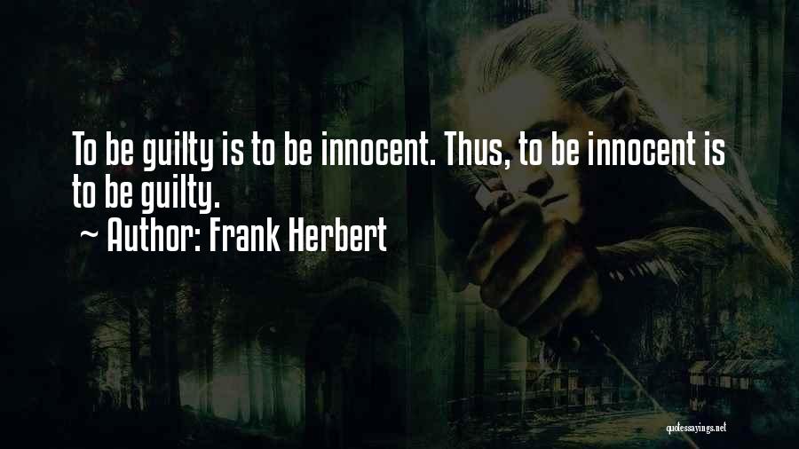 Frank Herbert Quotes: To Be Guilty Is To Be Innocent. Thus, To Be Innocent Is To Be Guilty.
