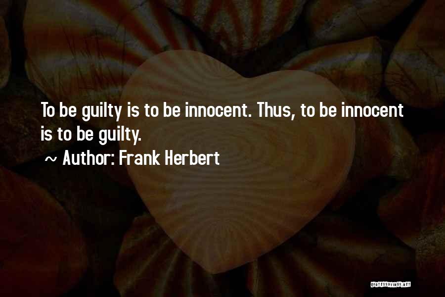 Frank Herbert Quotes: To Be Guilty Is To Be Innocent. Thus, To Be Innocent Is To Be Guilty.