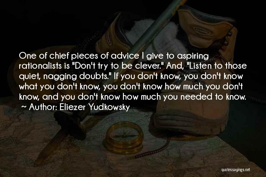 Eliezer Yudkowsky Quotes: One Of Chief Pieces Of Advice I Give To Aspiring Rationalists Is Don't Try To Be Clever. And, Listen To