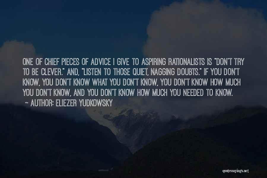 Eliezer Yudkowsky Quotes: One Of Chief Pieces Of Advice I Give To Aspiring Rationalists Is Don't Try To Be Clever. And, Listen To