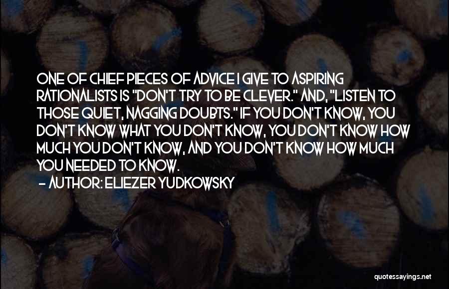 Eliezer Yudkowsky Quotes: One Of Chief Pieces Of Advice I Give To Aspiring Rationalists Is Don't Try To Be Clever. And, Listen To