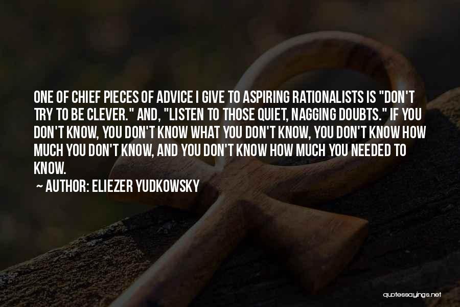 Eliezer Yudkowsky Quotes: One Of Chief Pieces Of Advice I Give To Aspiring Rationalists Is Don't Try To Be Clever. And, Listen To