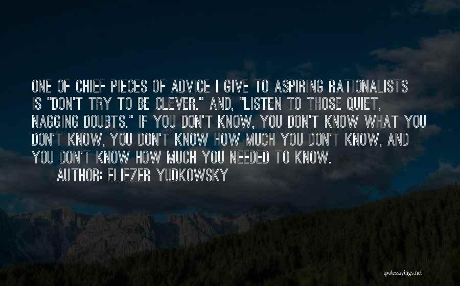 Eliezer Yudkowsky Quotes: One Of Chief Pieces Of Advice I Give To Aspiring Rationalists Is Don't Try To Be Clever. And, Listen To