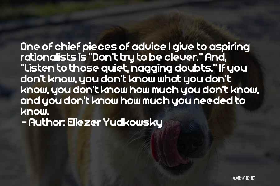 Eliezer Yudkowsky Quotes: One Of Chief Pieces Of Advice I Give To Aspiring Rationalists Is Don't Try To Be Clever. And, Listen To