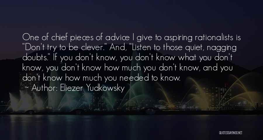 Eliezer Yudkowsky Quotes: One Of Chief Pieces Of Advice I Give To Aspiring Rationalists Is Don't Try To Be Clever. And, Listen To