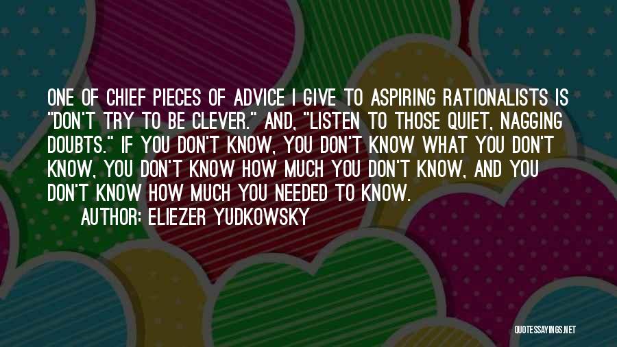 Eliezer Yudkowsky Quotes: One Of Chief Pieces Of Advice I Give To Aspiring Rationalists Is Don't Try To Be Clever. And, Listen To