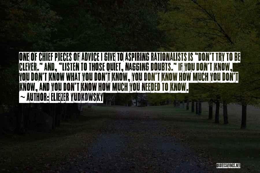 Eliezer Yudkowsky Quotes: One Of Chief Pieces Of Advice I Give To Aspiring Rationalists Is Don't Try To Be Clever. And, Listen To