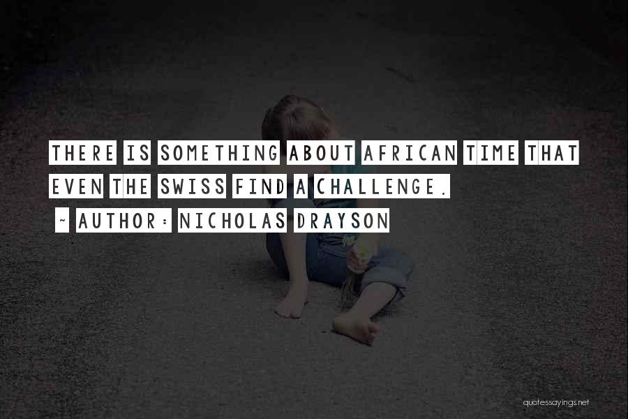 Nicholas Drayson Quotes: There Is Something About African Time That Even The Swiss Find A Challenge.