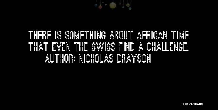 Nicholas Drayson Quotes: There Is Something About African Time That Even The Swiss Find A Challenge.